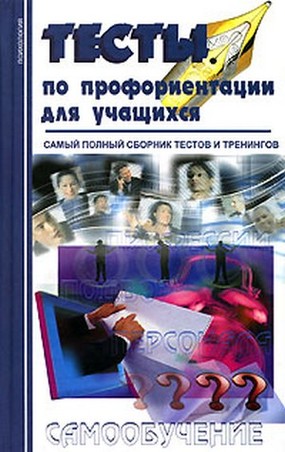 Тесты по профориентации для учащихся: самый полный сборник тестов Тесты по профориентации для учащихся: самый полный сборник тестов